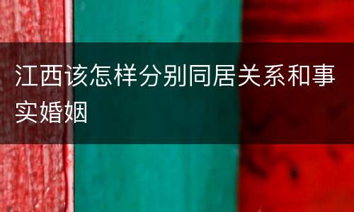 江西该怎样分别同居关系和事实婚姻