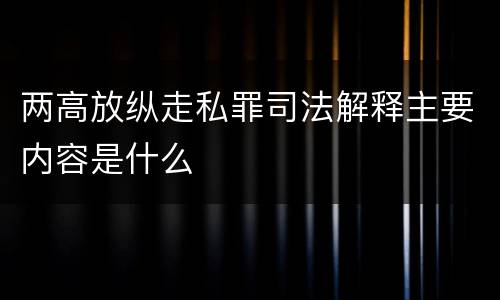 两高放纵走私罪司法解释主要内容是什么