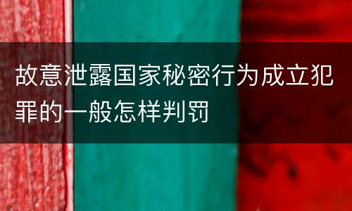 故意泄露国家秘密行为成立犯罪的一般怎样判罚