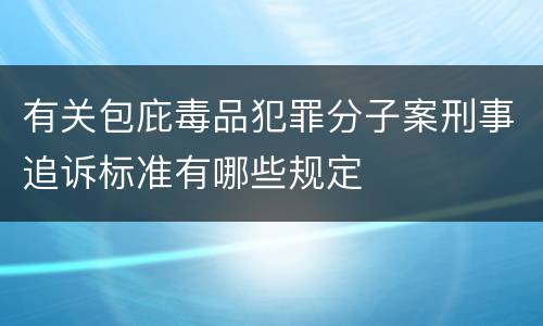 有关包庇毒品犯罪分子案刑事追诉标准有哪些规定