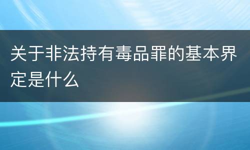 关于非法持有毒品罪的基本界定是什么