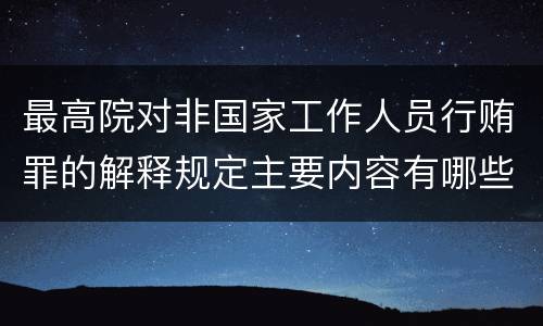 最高院对非国家工作人员行贿罪的解释规定主要内容有哪些