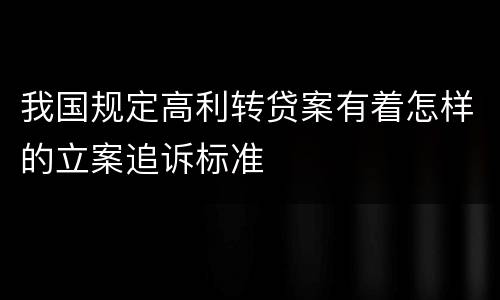 我国规定高利转贷案有着怎样的立案追诉标准