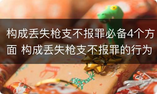 构成丢失枪支不报罪必备4个方面 构成丢失枪支不报罪的行为