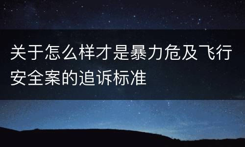 关于怎么样才是暴力危及飞行安全案的追诉标准