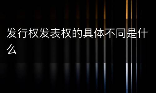 发行权发表权的具体不同是什么