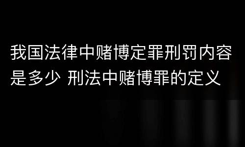 我国法律中赌博定罪刑罚内容是多少 刑法中赌博罪的定义