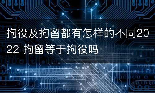 拘役及拘留都有怎样的不同2022 拘留等于拘役吗