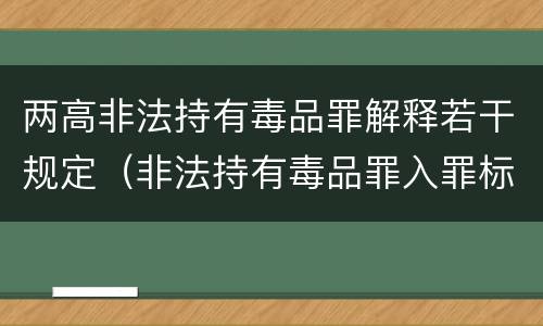 两高非法持有毒品罪解释若干规定（非法持有毒品罪入罪标准）