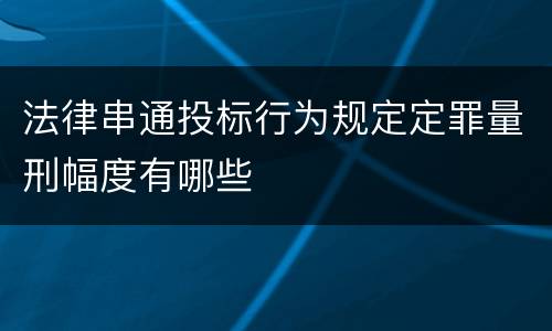 法律串通投标行为规定定罪量刑幅度有哪些