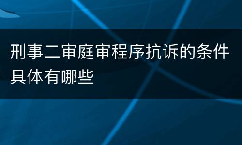 刑事二审庭审程序抗诉的条件具体有哪些