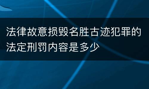 法律故意损毁名胜古迹犯罪的法定刑罚内容是多少