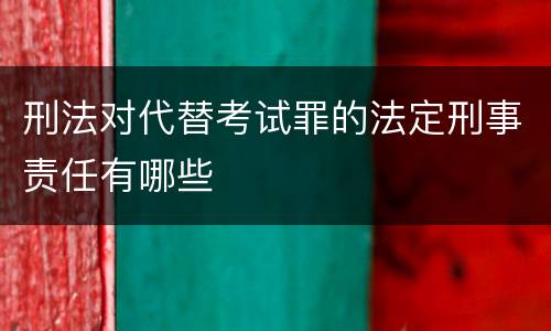 刑法对代替考试罪的法定刑事责任有哪些