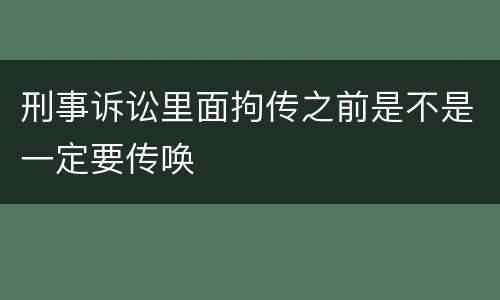 刑事诉讼里面拘传之前是不是一定要传唤