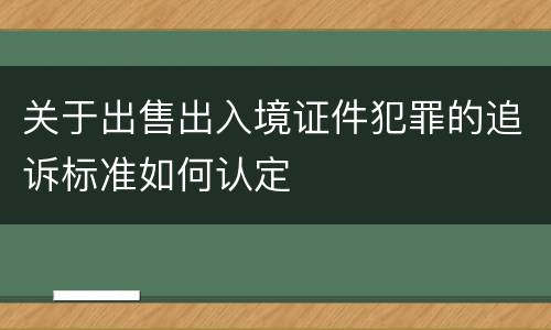 关于出售出入境证件犯罪的追诉标准如何认定