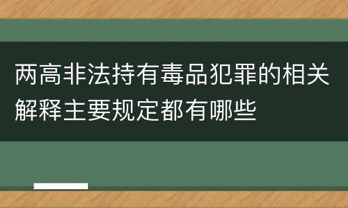 两高非法持有毒品犯罪的相关解释主要规定都有哪些