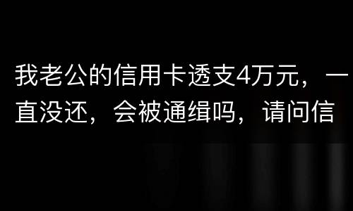 我老公的信用卡透支4万元，一直没还，会被通缉吗，请问信用卡欠款会被网上通缉吗