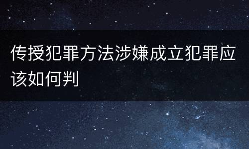 传授犯罪方法涉嫌成立犯罪应该如何判