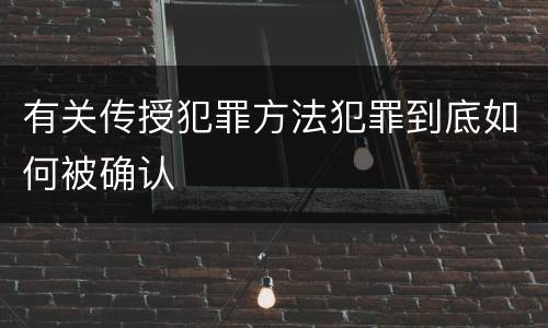 有关传授犯罪方法犯罪到底如何被确认