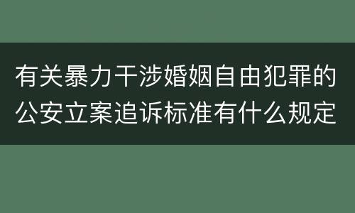 有关暴力干涉婚姻自由犯罪的公安立案追诉标准有什么规定