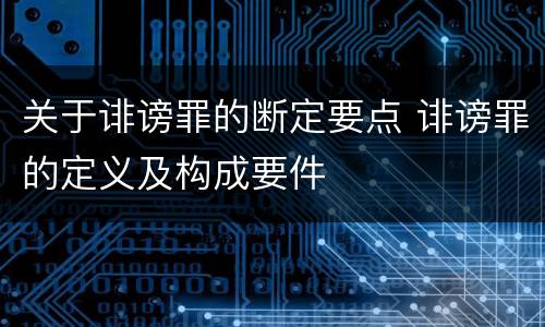 关于诽谤罪的断定要点 诽谤罪的定义及构成要件