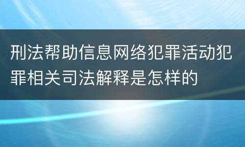 刑法帮助信息网络犯罪活动犯罪相关司法解释是怎样的