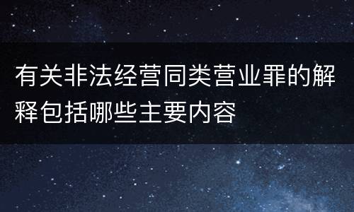 有关非法经营同类营业罪的解释包括哪些主要内容