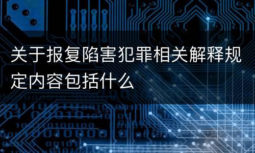 关于报复陷害犯罪相关解释规定内容包括什么