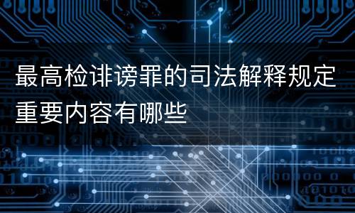 最高检诽谤罪的司法解释规定重要内容有哪些