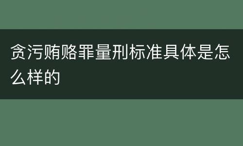 贪污贿赂罪量刑标准具体是怎么样的