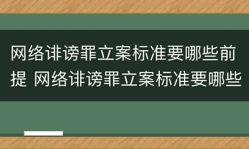 网络诽谤罪立案标准要哪些前提 网络诽谤罪立案标准要哪些前提条件