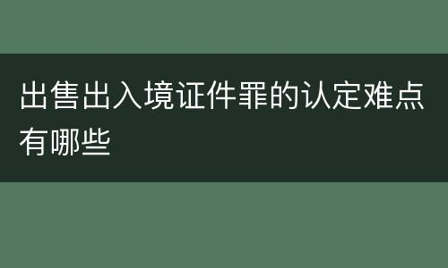 出售出入境证件罪的认定难点有哪些