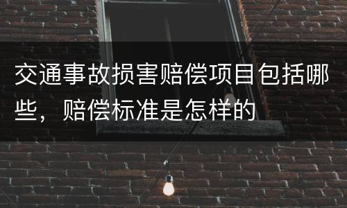 交通事故损害赔偿项目包括哪些，赔偿标准是怎样的