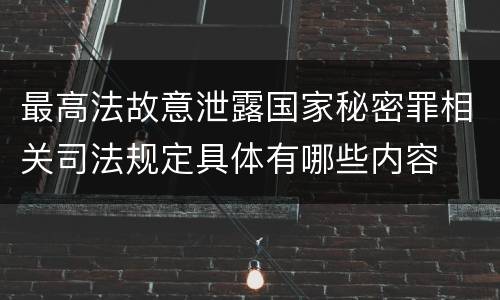 最高法故意泄露国家秘密罪相关司法规定具体有哪些内容