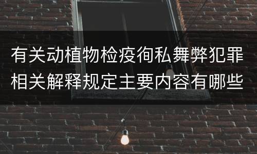 有关动植物检疫徇私舞弊犯罪相关解释规定主要内容有哪些