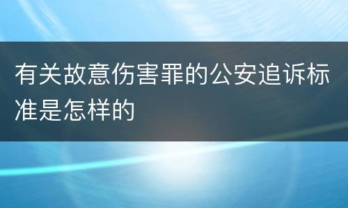 有关故意伤害罪的公安追诉标准是怎样的