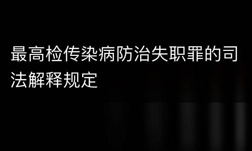 最高检传染病防治失职罪的司法解释规定