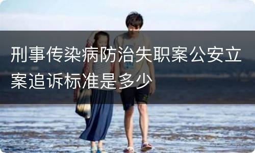 刑事传染病防治失职案公安立案追诉标准是多少