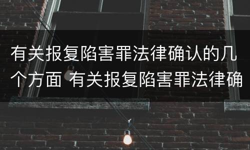 有关报复陷害罪法律确认的几个方面 有关报复陷害罪法律确认的几个方面