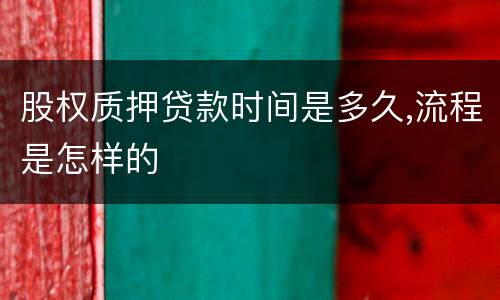 股权质押贷款时间是多久,流程是怎样的