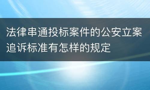 法律串通投标案件的公安立案追诉标准有怎样的规定