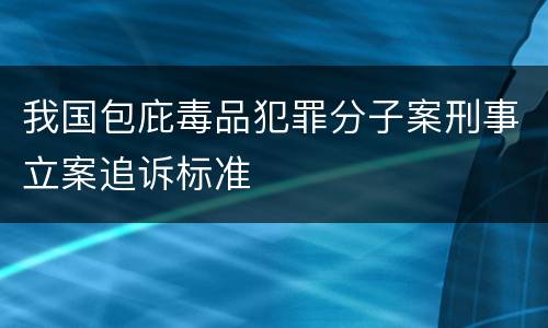 我国包庇毒品犯罪分子案刑事立案追诉标准