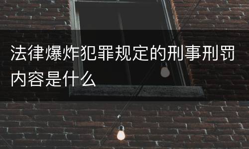 法律爆炸犯罪规定的刑事刑罚内容是什么