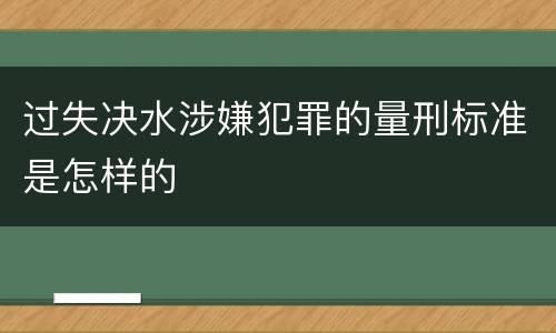 过失决水涉嫌犯罪的量刑标准是怎样的