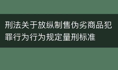 刑法关于放纵制售伪劣商品犯罪行为行为规定量刑标准